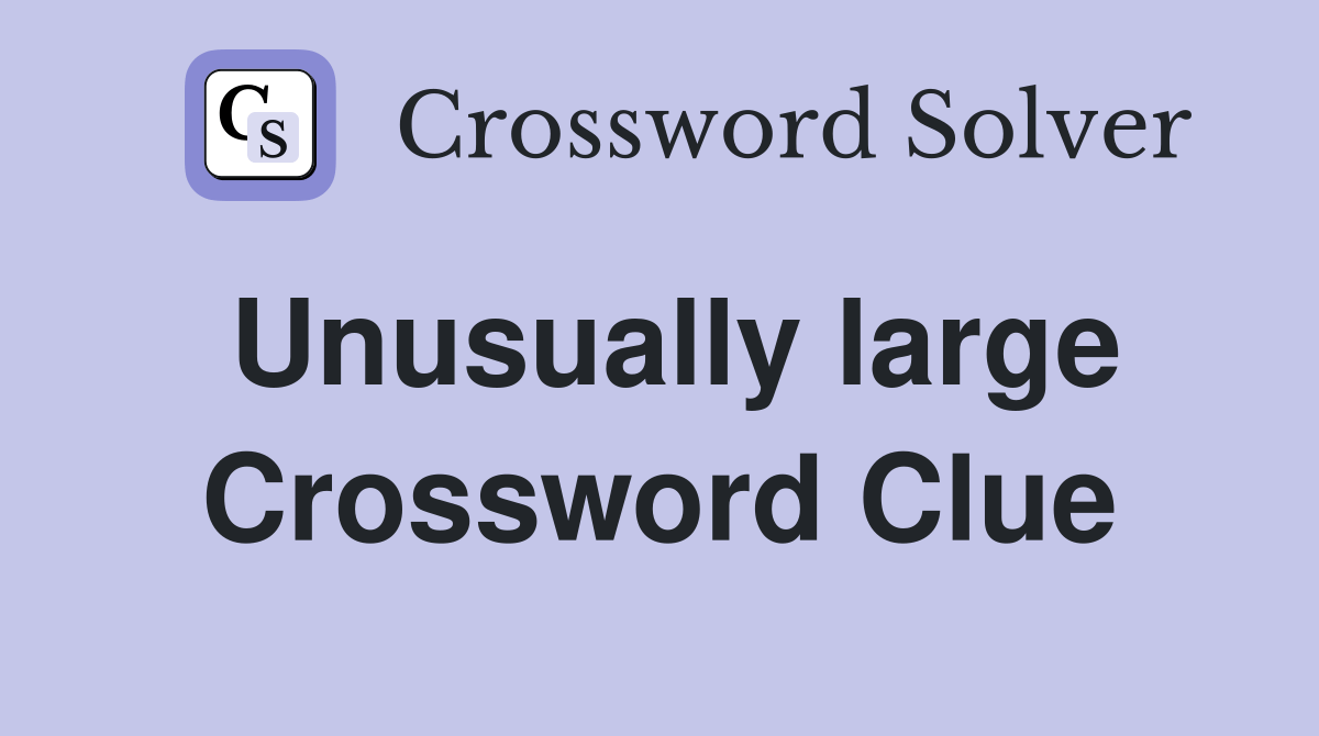 Unusually large Crossword Clue Answers Crossword Solver